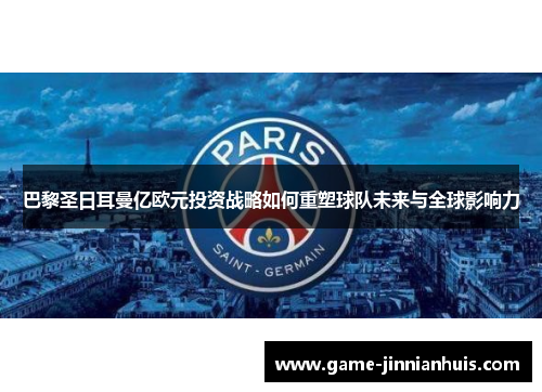 巴黎圣日耳曼亿欧元投资战略如何重塑球队未来与全球影响力