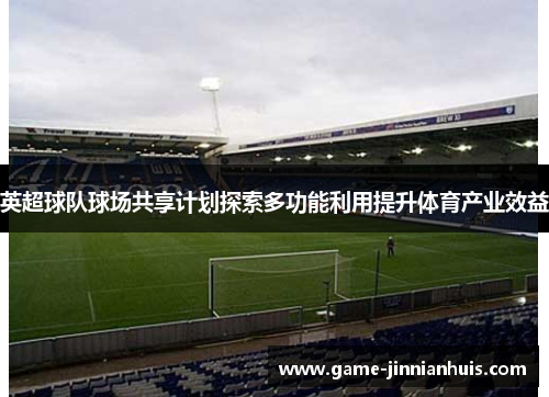 英超球队球场共享计划探索多功能利用提升体育产业效益