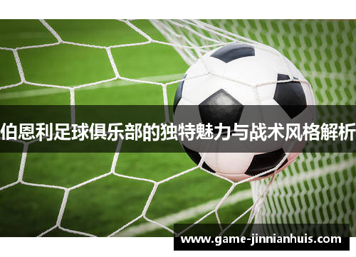 伯恩利足球俱乐部的独特魅力与战术风格解析