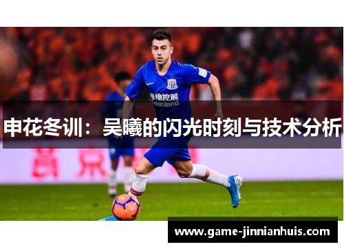 申花冬训：吴曦的闪光时刻与技术分析