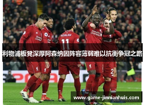 利物浦板凳深厚阿森纳因阵容薄弱难以抗衡争冠之路