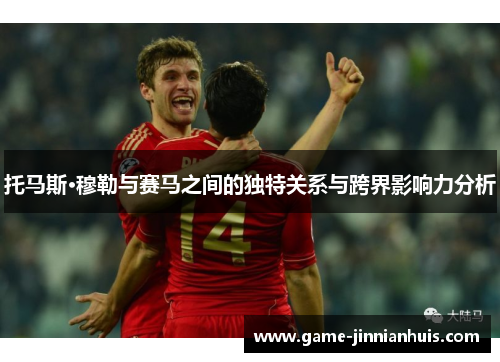 托马斯·穆勒与赛马之间的独特关系与跨界影响力分析
