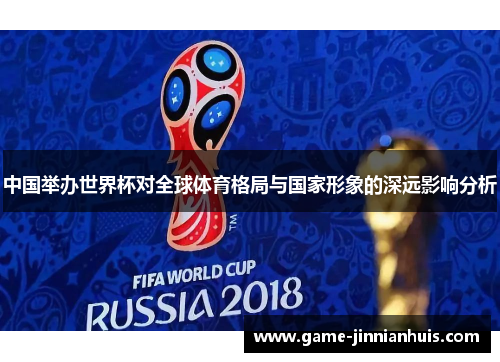 中国举办世界杯对全球体育格局与国家形象的深远影响分析