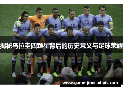 揭秘乌拉圭四颗星背后的历史意义与足球荣耀