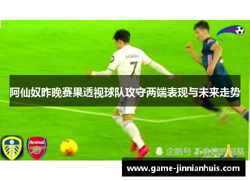 阿仙奴昨晚赛果透视球队攻守两端表现与未来走势