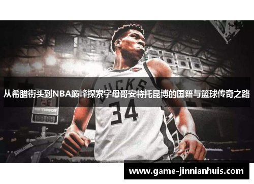 从希腊街头到NBA巅峰探索字母哥安特托昆博的国籍与篮球传奇之路