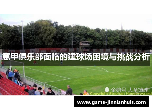 意甲俱乐部面临的建球场困境与挑战分析